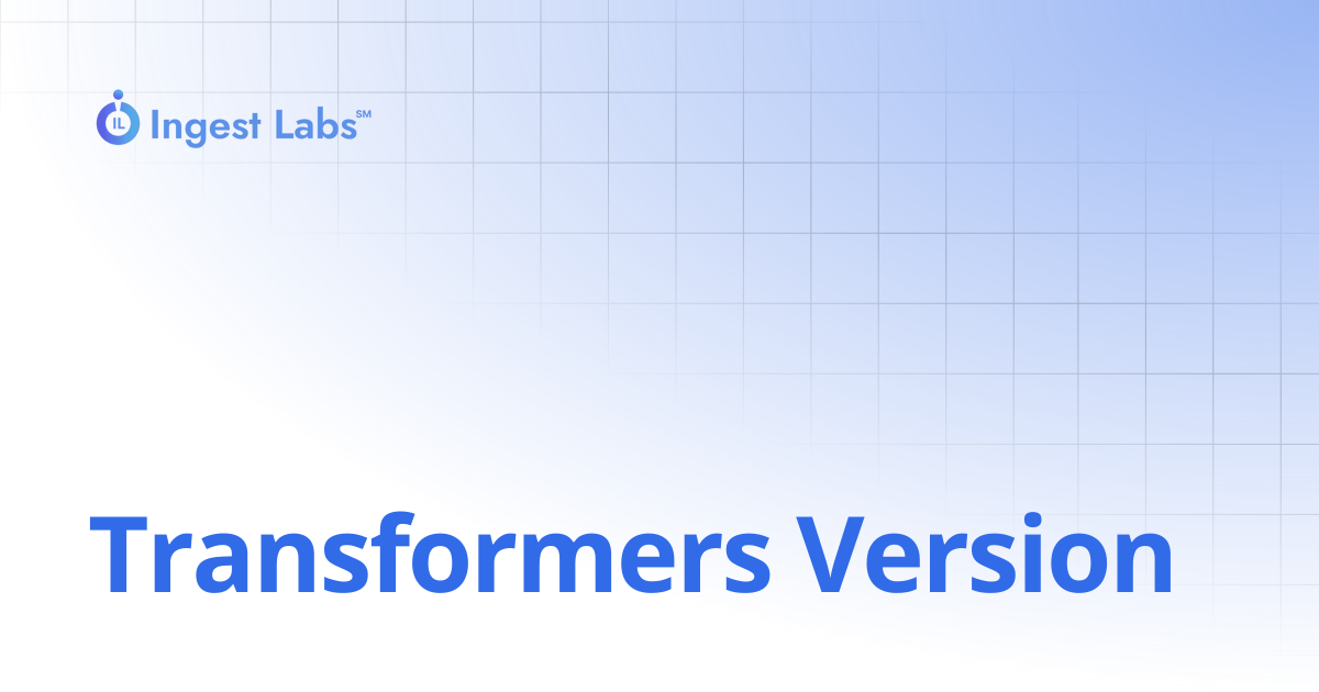 Transformers Version | Ingets Labs Documentation